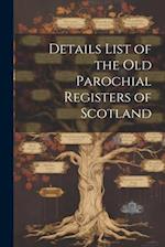 Details List of the Old Parochial Registers of Scotland