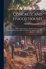 Concrete and Stucco Houses: The Use of Plastic Materials in the Building of Country and Suburban Houses in a Manner to Insure the Qualities of Fitness