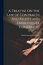 A Treatise On the Law of Contracts and Rights and Liabilities Ex Contractu 