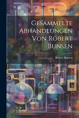 Gesammelte Abhandlungen Von Robert Bunsen