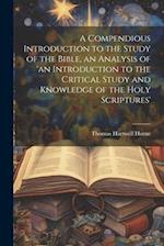 A Compendious Introduction to the Study of the Bible, an Analysis of 'an Introduction to the Critical Study and Knowledge of the Holy Scriptures' 