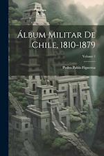 Álbum Militar De Chile, 1810-1879; Volume 1