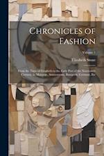 Chronicles of Fashion: From the Time of Elizabeth to the Early Part of the Nineteenth Century, in Manners, Amusements, Banquets, Costume, Etc; Volume 