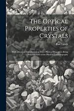 The Optical Properties of Crystals: With a General Introduction to Their Physical Properties; Being Selected Parts of the Physical Crystallography 