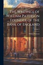 The Writings of William Paterson ... Founder of the Bank of England; Volume 2 