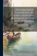 Diplomatische Geschichte Des Portugiesischen Berühmten Ritters Martin Behaims