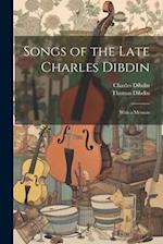 Songs of the Late Charles Dibdin: With a Memoir 