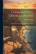 Constructive Greek Exercises: For Teaching Greek From the Beginning by Writing 