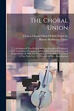 The Choral Union: An Improved Text Book in the First Principles of Singing by Note : Consisting of Complete and Carefully Prepared Junior and Senior G