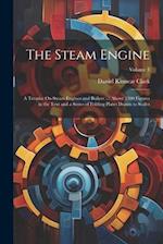 The Steam Engine: A Treatise On Steam Engines and Boilers ...: Above 1300 Figures in the Text and a Series of Folding Plates Drawn to Scales; Volume 3