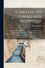 A Treatise On Canals and Reservoirs: And the Best Mode of Designing and Executing Them; With Observations On the Rochdale, Leeds and Liverpool, and Hu