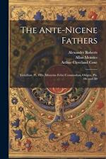 The Ante-Nicene Fathers: Tertullian, Pt. 4Th; Minucius Felix; Commodian; Origen, Pts. 1St and 2D 
