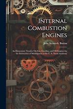 Internal Combustion Engines: An Elementary Treatise On Gas, Gasoline, and Oil Engines for the Instruction of Midshipmen at the U. S. Naval Academy 