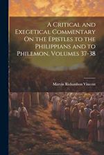 A Critical and Exegetical Commentary On the Epistles to the Philippians and to Philemon, Volumes 37-38 
