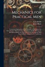 Mechanics for Practical Men: Containing Explanations of the Principles of Mechanics, the Steam Engine, With Its Various Proportions, Parallel Motion, 