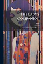 The Lady's Companion: Or, an Infallible Guide to the Fair Sex 