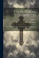 Theological Institutes: Or, a View of the Evidences, Doctrines, Morals, and Institutions of Christianity; Volume 2 