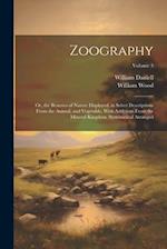 Zoography: Or, the Beauties of Nature Displayed. in Select Descriptions From the Animal, and Vegetable, With Additions From the Mineral Kingdom. Syste