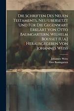 Die Schriften Des Neuen Testaments, Neu Ubersetzt Und Für Die Gegenwart Erklärt Von Otto Baumgartern, Wilhelm Bousset [U.a.] Herausgegeben Von Johanne