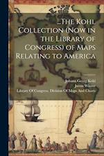 ...The Kohl Collection (Now in the Library of Congress) of Maps Relating to America 