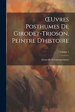 OEuvres Posthumes De Girodet-Trioson, Peintre D'histoire