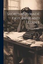 Shorthand Made Easy, Brief and Legible 
