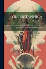 Lyra Britannica: A Collection of British Hymns, Printed From the Genuine Texts, With Biographical Sketches of the Hymn Wirters 