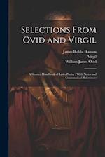 Selections From Ovid and Virgil: A Shorter Handbook of Latin Poetry ; With Notes and Grammatical References 