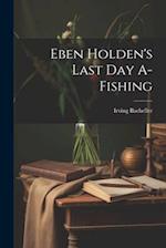 Eben Holden's Last Day A-Fishing 