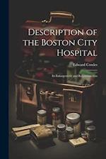 Description of the Boston City Hospital: Its Enlargement and Reconstruction 