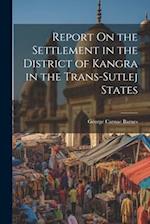 Report On the Settlement in the District of Kangra in the Trans-Sutlej States 