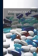 Pharmacologia: Comprehending the Art of Prescribing Upon Fixed and Scientific Principles; Together With the History of Medicinal Substances; Volume 1 
