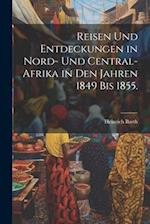 Reisen und Entdeckungen in Nord- und Central-Afrika in den Jahren 1849 bis 1855.