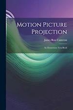 Motion Picture Projection: An Elementary Text-Book 