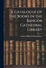 A Catalogue of the Books in the Bangor Cathedral Library 