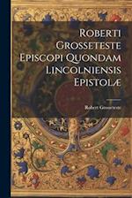 Roberti Grosseteste Episcopi Quondam Lincolniensis Epistolæ