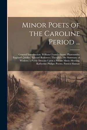 Minor Poets of the Caroline Period : General Introduction. William  Chamberlayne: Pharonnida; England's Jubilee. Edward Benlowes: Theophila;  the  Katherine Philips: Poems. Patrick Hannay: Anonymous: 9781021663450:  : Books