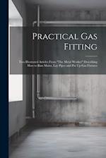 Practical Gas Fitting: Two Illustrated Articles From "The Metal Worker" Describing How to Run Mains, Lay Pipes and Put Up Gas Fixtures 