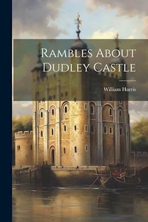 Rambles About Dudley Castle