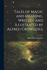 Tales of Magic and Meaning, Written and Illustrated by Alfred Crowquill 