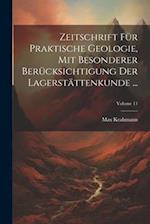 Zeitschrift Für Praktische Geologie, Mit Besonderer Berücksichtigung Der Lagerstättenkunde ...; Volume 11
