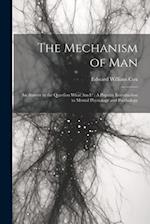 The Mechanism of Man: An Answer to the Question What Am I? : A Popular Introduction to Mental Physiology and Psychology 