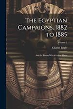 The Egyptian Campaigns, 1882 to 1885: And the Events Which Led to Them; Volume 2 