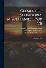 Clement of Alexandria. Miscellanies Book Vii: The Greek Text 