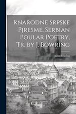 Rnarodne Srpske Pjresme. Serbian Poular Poetry, Tr. by J. Bowring 