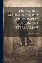 On Canine Madness. Being a Ser. of Papers Publ. in 'the Veterinarian' 