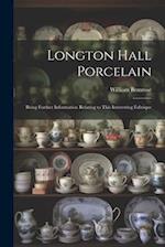 Longton Hall Porcelain: Being Further Information Relating to This Interesting Fabrique 
