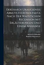 Ekkehardi Uraugiensis Abbatis Hierosolymita nach der waitz'schen Recension mit Erläuterungen und einem Anhange
