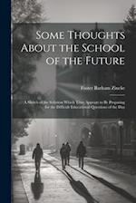 Some Thoughts About the School of the Future: A Sketch of the Solution Which Time Appears to Be Preparing for the Difficult Educational Questions of t