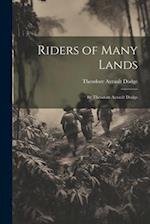 Riders of Many Lands: By Theodore Ayrault Dodge 